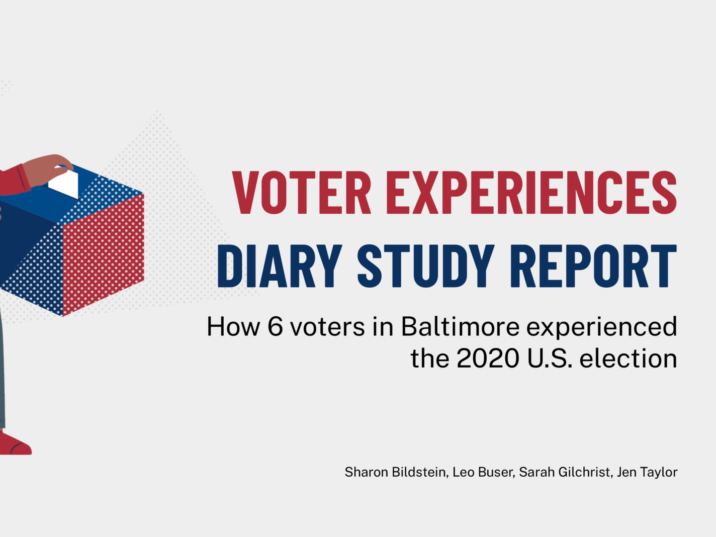 Voter experiences diary study presentation intro slide: an illustration of a woman putting a ballot into a box next to the text: Voter Experiences Diary Study Report: How 6 voters in Baltimore experienced the 2020 U.S. election along with group members names below